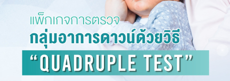 ตรวจกลุ่มอาการดาวน์ด้วยวิธี QUADRUPLE TEST