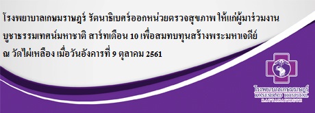 โรงพยาบาลเกษมราษฎร์ รัตนาธิเบศร์ออกหน่วยตรวจสุขภาพ ให้แก่ผู้มาร่วมงานบูชาธรรมเทศน์มหาชาติ สาร์ทเดือน 10 เพื่อสมทบทุนสร้างพระมหาเจดีย์ ณ วัดไผ่เหลือง เมื่อวันอังคารที่ 9 ตุลาคม 2561